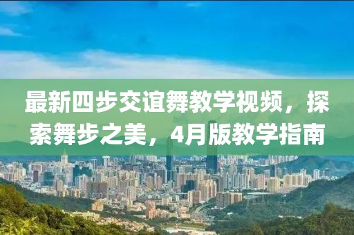 最新四步交谊舞教学视频，探索舞步之美，4月版教学指南