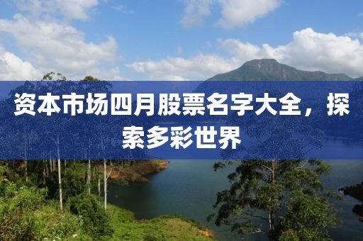 资本市场四月股票名字大全，探索多彩世界