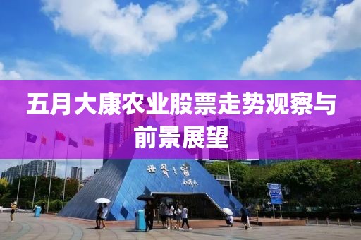 五月大康农业股票走势观察与前景展望