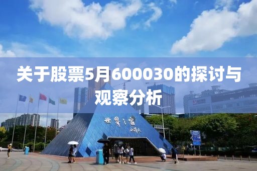 关于股票5月600030的探讨与观察分析