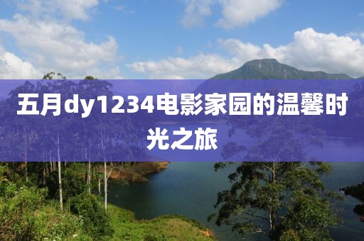 五月dy1234电影家园的温馨时光之旅