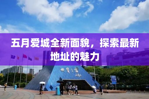 五月爱城全新面貌，探索最新地址的魅力