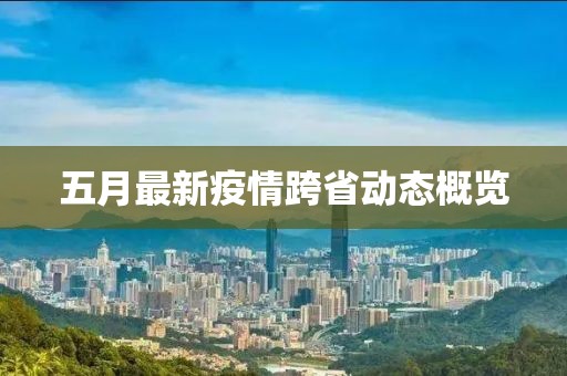 五月最新疫情跨省动态概览