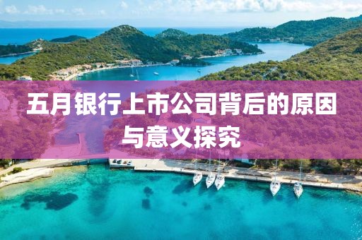 五月银行上市公司背后的原因与意义探究
