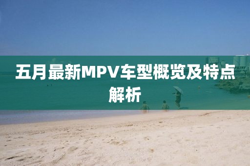 五月最新MPV车型概览及特点解析