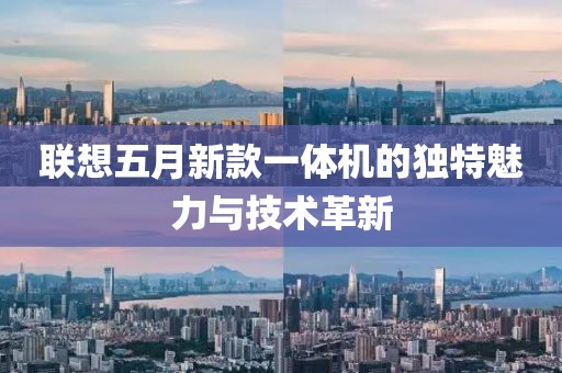 联想五月新款一体机的独特魅力与技术革新