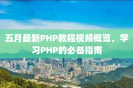 五月最新PHP教程视频概览，学习PHP的必备指南