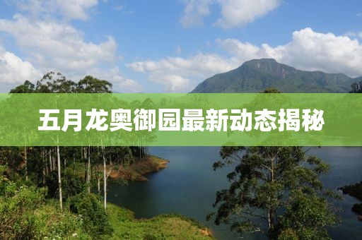 五月龙奥御园最新动态揭秘