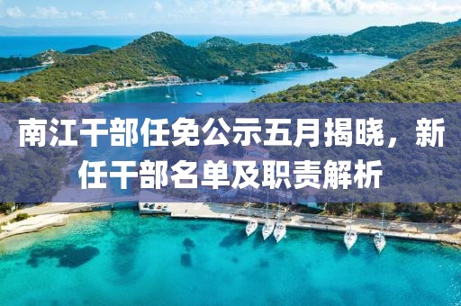 南江干部任免公示五月揭晓，新任干部名单及职责解析