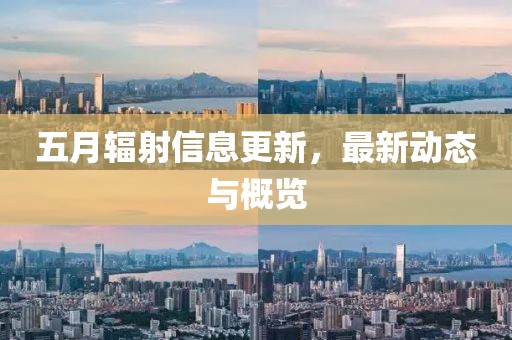五月辐射信息更新，最新动态与概览