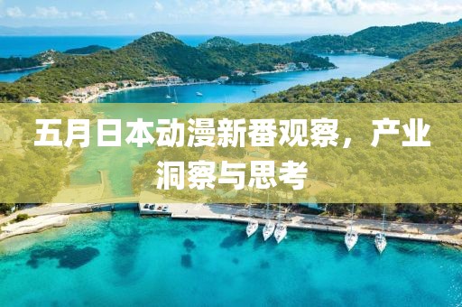 五月日本动漫新番观察，产业洞察与思考