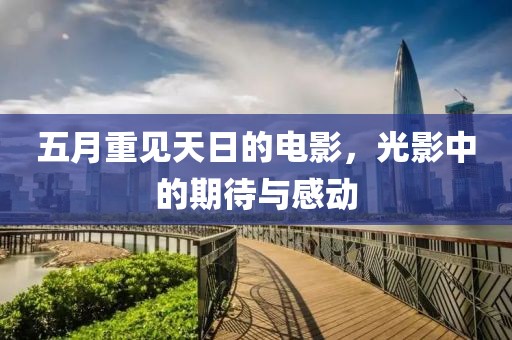 五月重见天日的电影，光影中的期待与感动