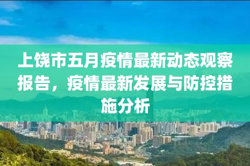上饶市五月疫情最新动态观察报告，疫情最新发展与防控措施分析