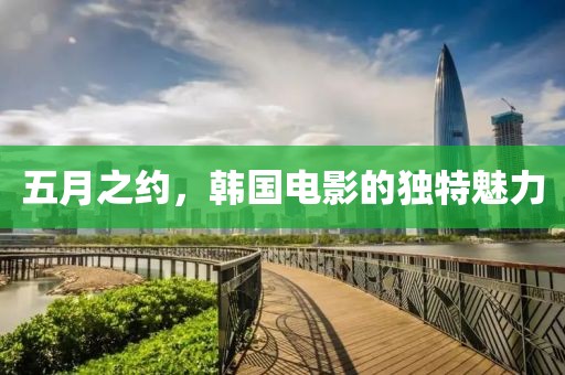 五月之约，韩国电影的独特魅力