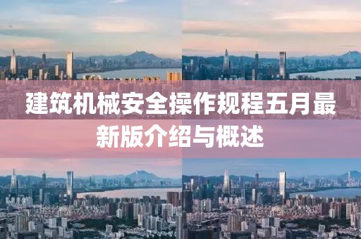 建筑机械安全操作规程五月最新版介绍与概述