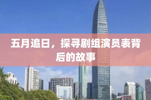 五月追日，探寻剧组演员表背后的故事