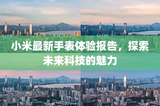 小米最新手表体验报告，探索未来科技的魅力