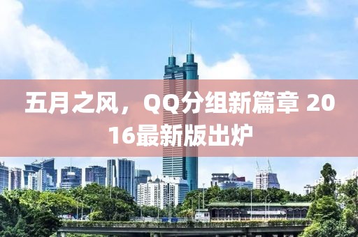 五月之风，QQ分组新篇章 2016最新版出炉