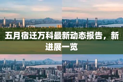 五月宿迁万科最新动态报告，新进展一览