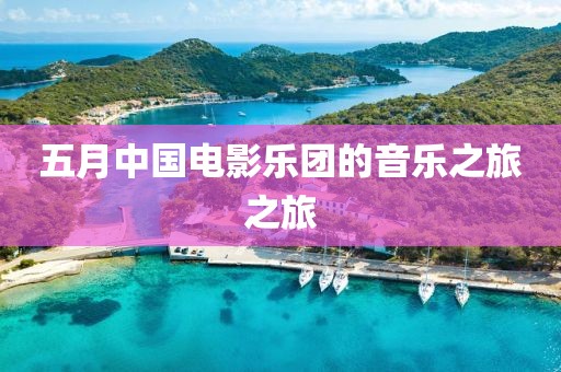 五月中国电影乐团的音乐之旅之旅