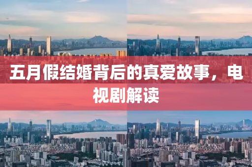 五月假结婚背后的真爱故事，电视剧解读