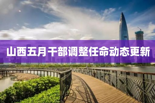 山西五月干部调整任命动态更新