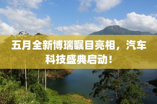 五月全新博瑞瞩目亮相，汽车科技盛典启动！