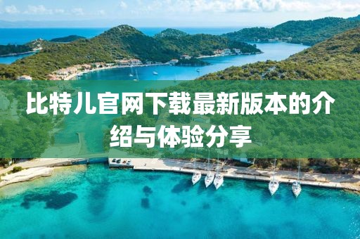 比特儿官网下载最新版本的介绍与体验分享
