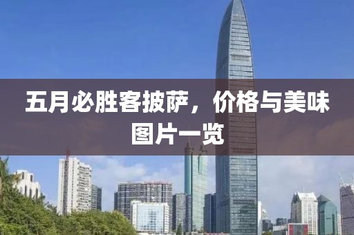 五月必胜客披萨，价格与美味图片一览