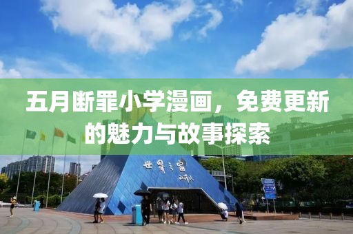 五月断罪小学漫画，免费更新的魅力与故事探索