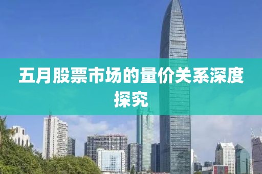 五月股票市场的量价关系深度探究