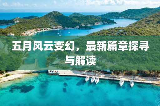 五月风云变幻，最新篇章探寻与解读