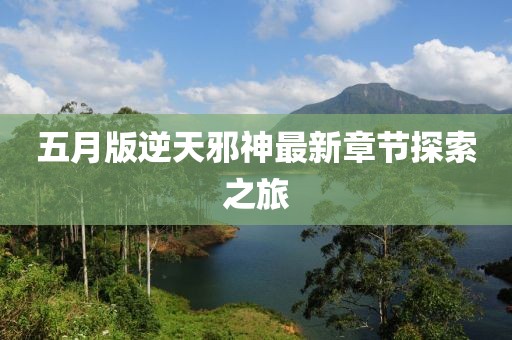 五月版逆天邪神最新章节探索之旅