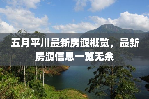 五月平川最新房源概览，最新房源信息一览无余