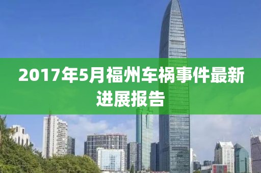 2017年5月福州车祸事件最新进展报告