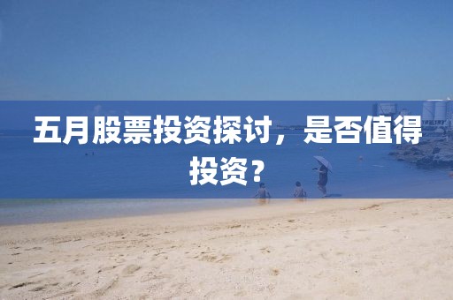 五月股票投资探讨，是否值得投资？