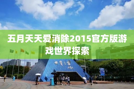 五月天天爱消除2015官方版游戏世界探索