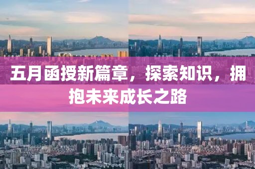 五月函授新篇章，探索知识，拥抱未来成长之路