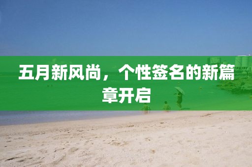 五月新风尚，个性签名的新篇章开启