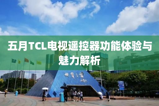 五月TCL电视遥控器功能体验与魅力解析