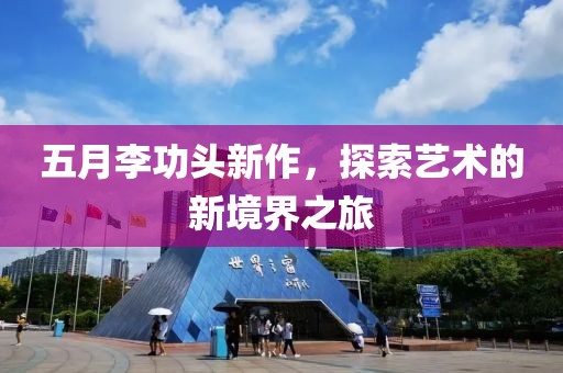 五月李功头新作，探索艺术的新境界之旅