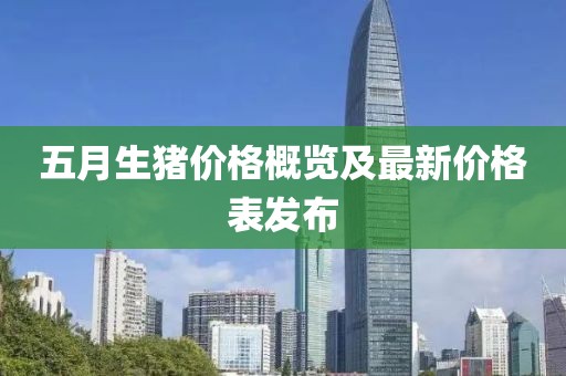 五月生猪价格概览及最新价格表发布