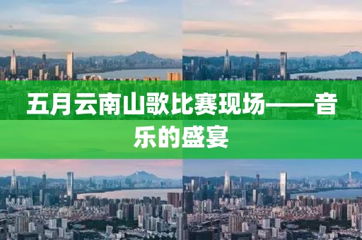 五月云南山歌比赛现场——音乐的盛宴