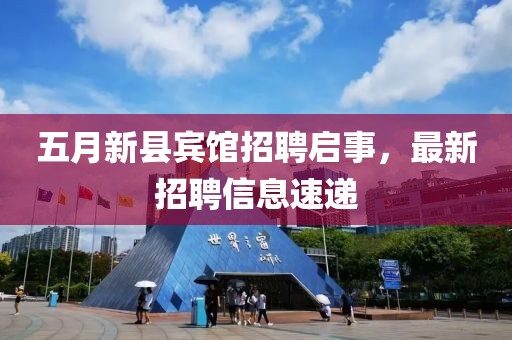 五月新县宾馆招聘启事，最新招聘信息速递