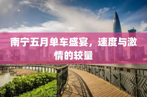 南宁五月单车盛宴，速度与激情的较量