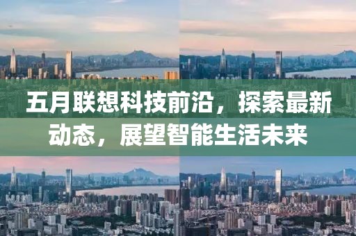 五月联想科技前沿，探索最新动态，展望智能生活未来