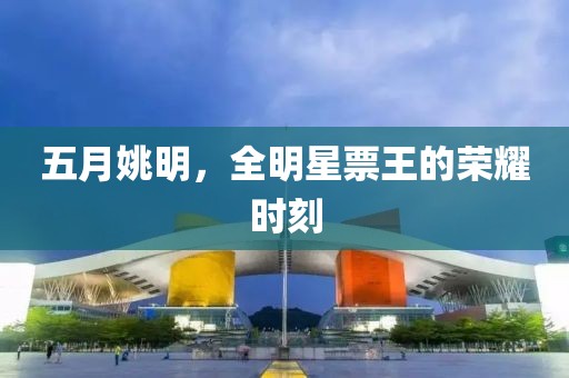 五月姚明，全明星票王的荣耀时刻