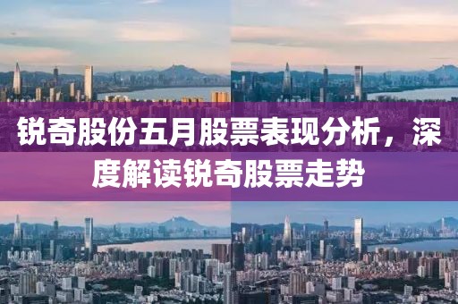 锐奇股份五月股票表现分析，深度解读锐奇股票走势