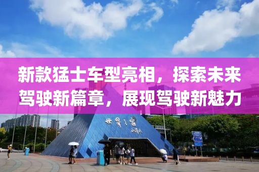 新款猛士车型亮相，探索未来驾驶新篇章，展现驾驶新魅力