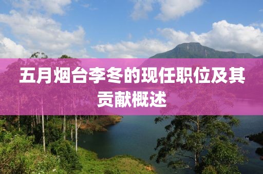 五月烟台李冬的现任职位及其贡献概述